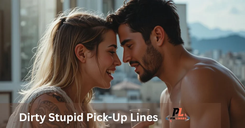 Dirty Stupid Pick-Up Lines