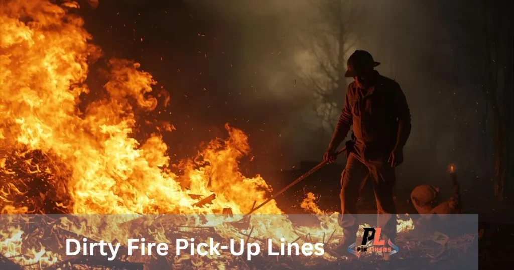 Dirty Fire Pick-Up Lines