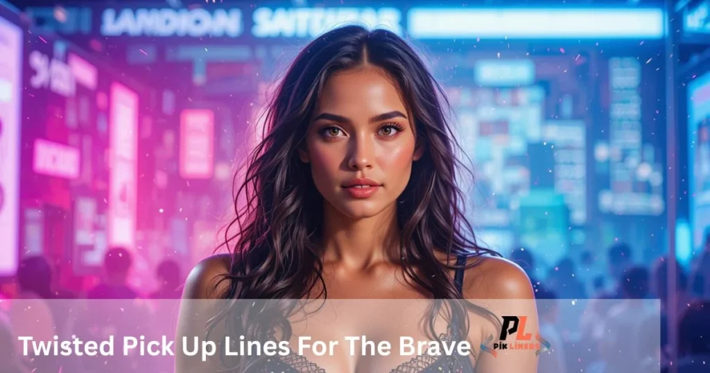 Twisted Pick Up Lines For The Brave
