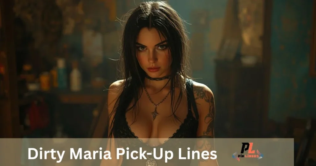 Dirty Maria Pick Up Lines