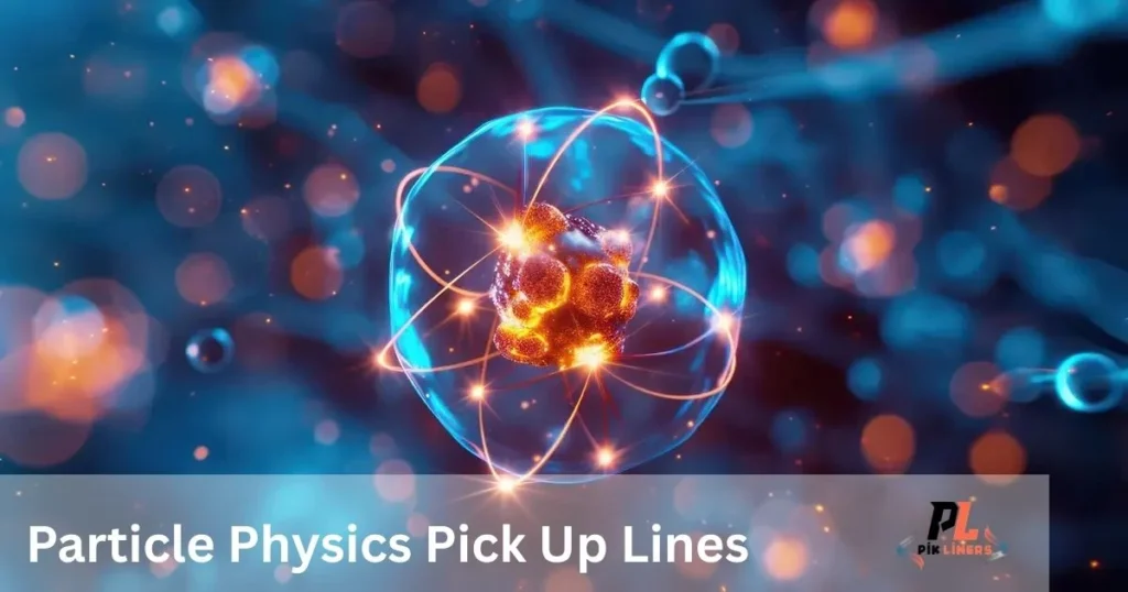 Particle Physics Pick Up Lines
