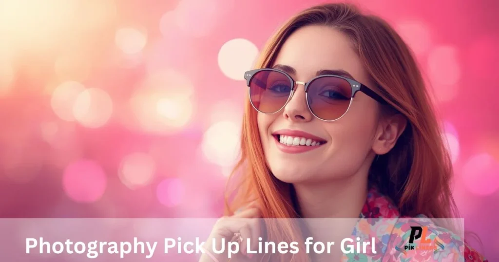 Photography Pick Up Lines For Girl