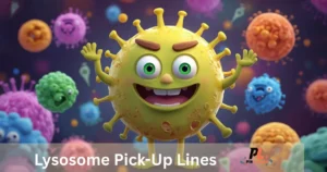 Lysosome Pick Up Lines