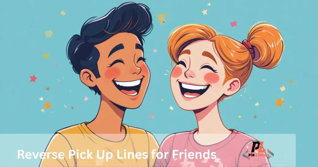 Reverse Pick Up Lines For Friends